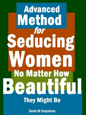 cover image of Advanced Method for Seducing Women No Matter How Beautiful They Might Be